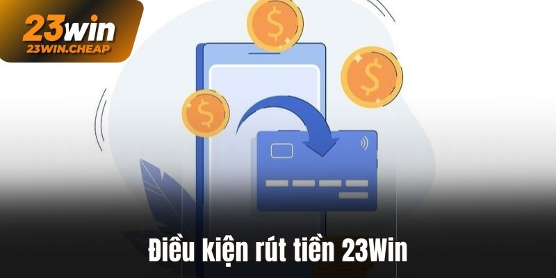 Điều kiện rút tiền 23Win