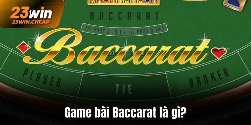 Game bài Baccarat là gì?