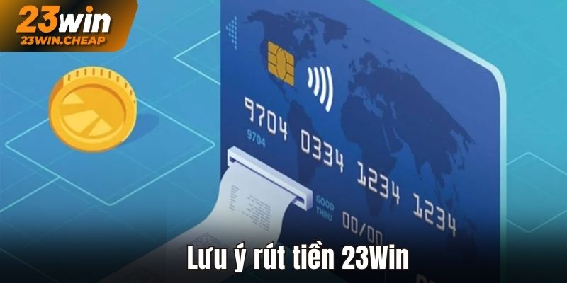 Lưu ý khi rút tiền 23Win