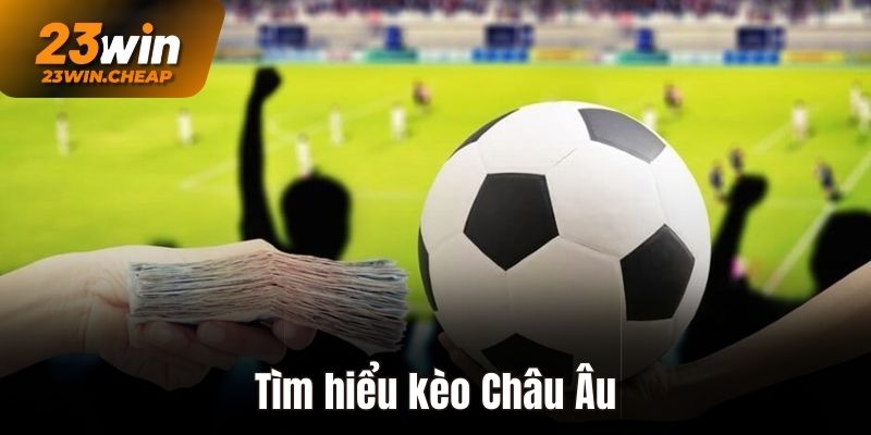 Tìm hiểu về kèo châu Âu